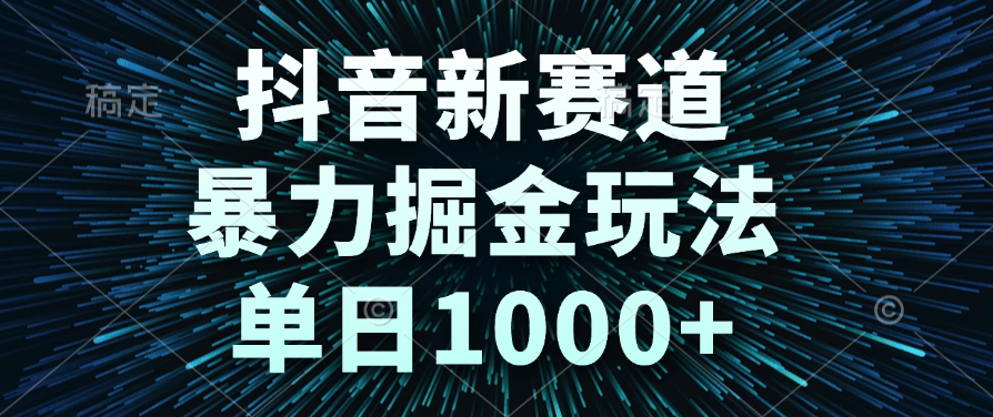 抖音新赛道，暴力掘金玩法，单日1000+|琦哥资源