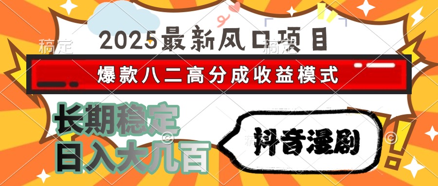 2025最新风口项目 抖音漫剧 爆款八二高分成收益模式 长期稳定日入大几百|琦哥资源