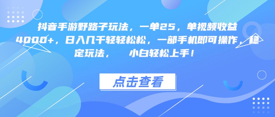 抖音手游野路子玩法，一单25，单视频收益4000+，一部手机即可操作，日入几千轻轻松松，稳定玩法，  小白轻松上手！|琦哥资源