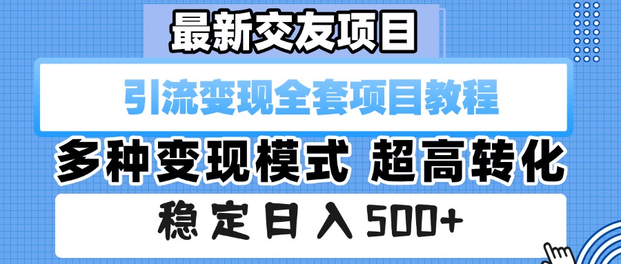 最新交友项目 引流变现全套项目教程 多种变现模式 超高转化 稳定日入500+|琦哥资源