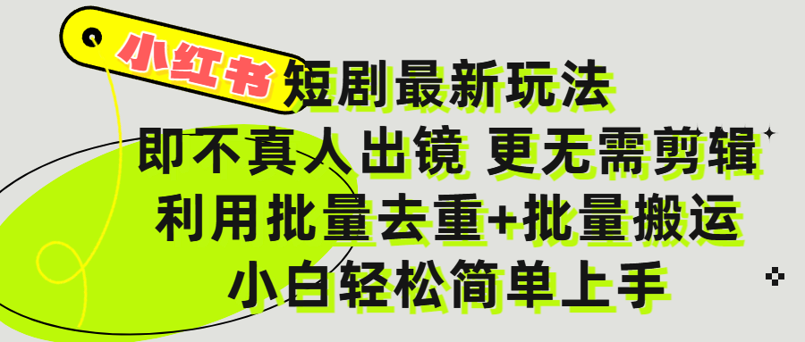 小红书短剧最新玩法，轻松日入3000+，既不真人出镜，更不用剪辑，全程搬运，傻瓜式操作，私域零成本批量操作|琦哥资源