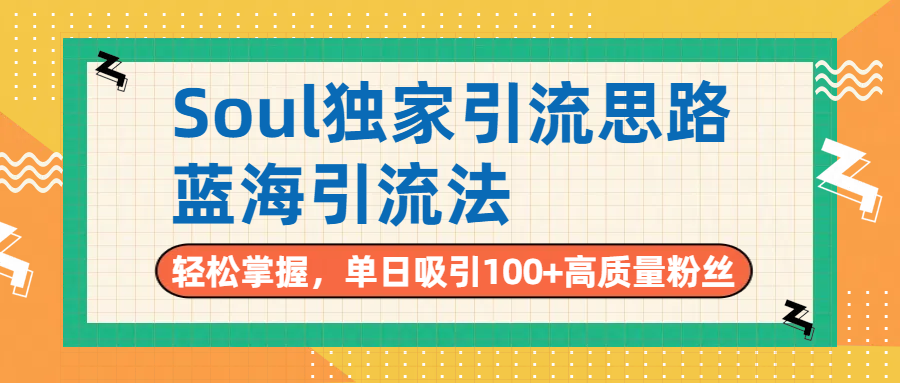 Soul独家引流思路，单日吸引100+高质量粉丝，蓝海引流法，轻松掌握|琦哥资源