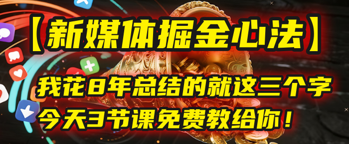 我花8年总结的【新媒体掘金心法】，就这三个字，今天3节课免费教给你！|琦哥资源