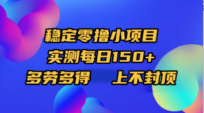 稳定零撸小项目，实测每日150+，多劳多得，上不封顶|琦哥资源