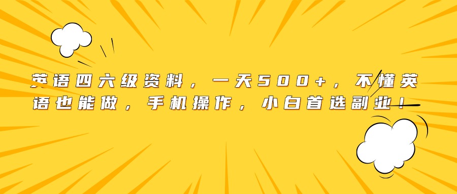 英语四六级资料，一天500+，不懂英语也能做，手机操作，小白首选副业！|琦哥资源