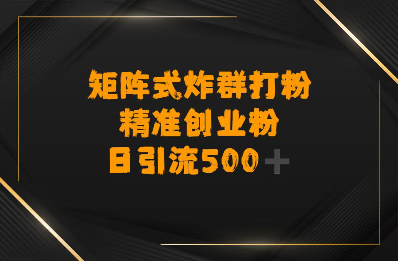 矩阵炸群打粉，日引流500➕精准创业粉|琦哥资源