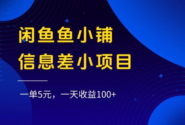 闲鱼鱼小铺信息差小项目，一单5元，一天收益100+|琦哥资源