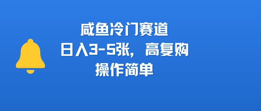 咸鱼冷门赛道，日入3-5张，高复购，操作简单|琦哥资源