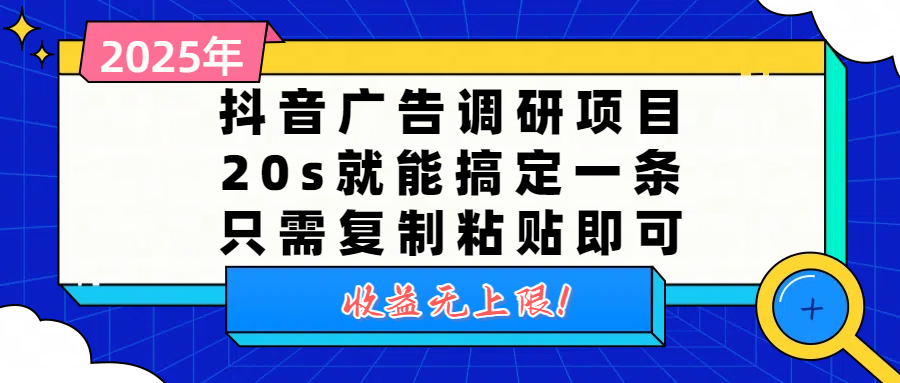 抖音广告调研项目，20s就能搞定一条，只需复制粘贴即可，收益无上限|琦哥资源