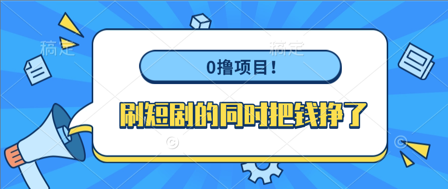 0撸项目！刷短剧的同时把钱挣了|琦哥资源