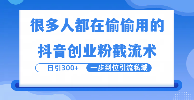 很多人都在偷偷用的抖音创业粉截留术，日引300+，一步到位引流到私域|琦哥资源