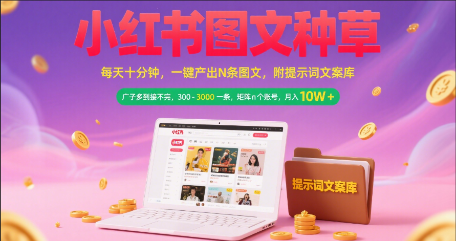小红书图文种草   每天十分钟 一键产出N条图文 附提示词文案库广子多到接不完 300-3000一条 矩阵n个账号 月入10W+|琦哥资源