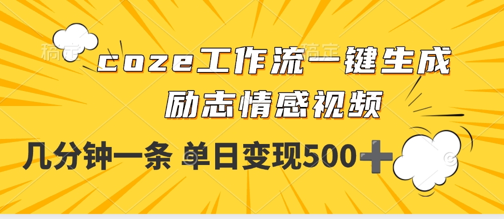 用coze工作流一键生成励志情感视频，几分钟一天，单日变现500+|琦哥资源