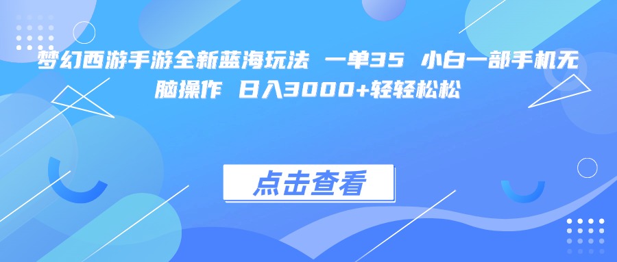 梦幻西游手游全新蓝海玩法 一单35 小白一部手机无脑操作 日入3000+轻轻松松|琦哥资源