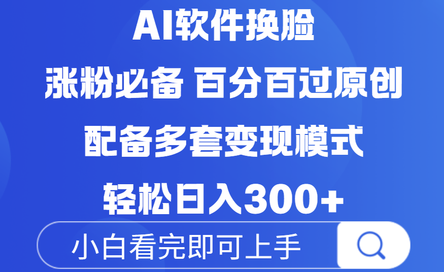 Ai软件换脸，100％过原创，配套多种变现模式，搬运涨粉必备，日入300+|琦哥资源