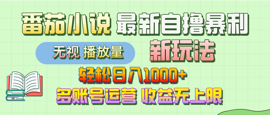 最新番茄小说自撸暴利新玩法！轻松日入1000+，无视播放量，可放大，收益无上限！|琦哥资源