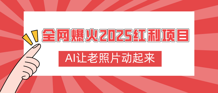 全网爆火2025红利项目，AI让老照片动起来，新手也能快速上手|琦哥资源