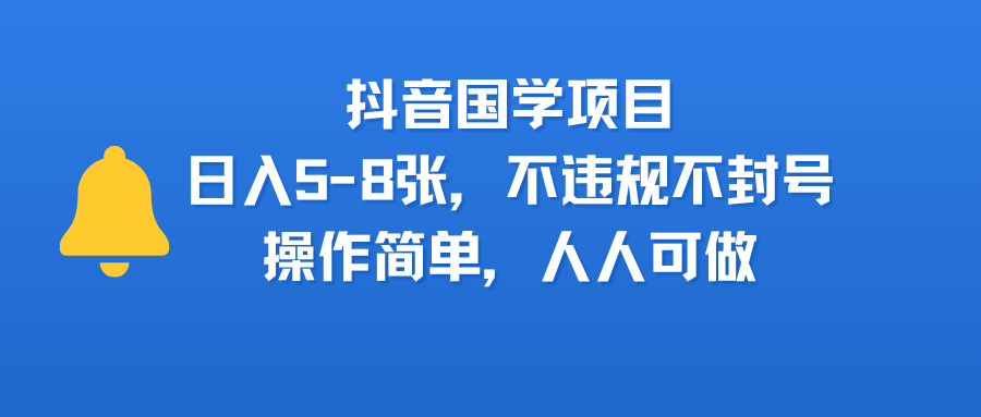 抖音国学项目，日入5-8张，不违规不封号，操作简单，人人可做|琦哥资源