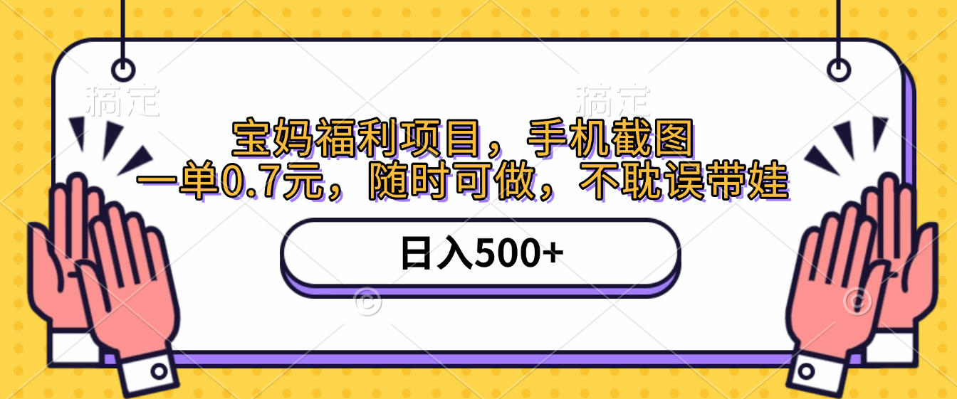 手机截图，宝妈福利项目，一单0.7元，随时可做，不耽误带娃，日入500+|琦哥资源
