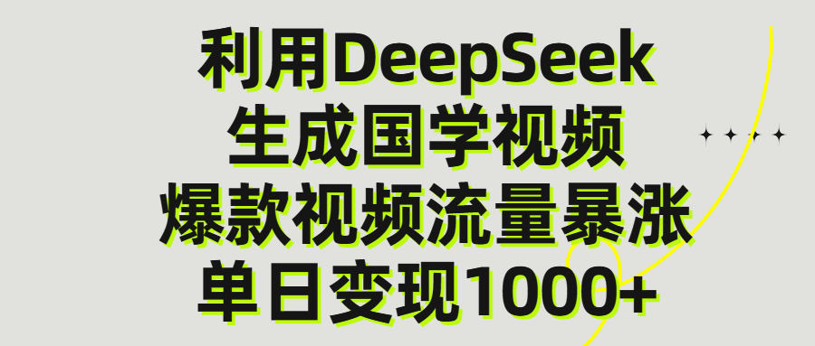 利用DeepSeek生成爆款国学视频，单日变现1000+|琦哥资源