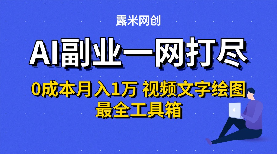 AI副业一网打尽0投入月入1万＋视频文字绘图最全工具箱|琦哥资源