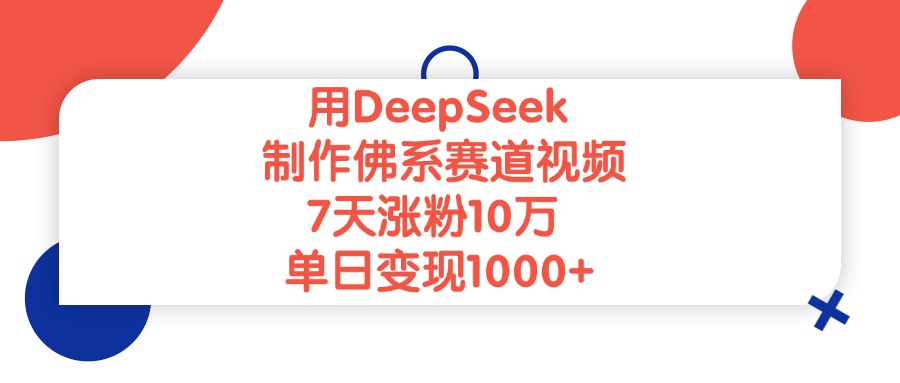 用DeepSeek制作，佛系赛道视频，7天涨粉10万，单日变现1000+|琦哥资源