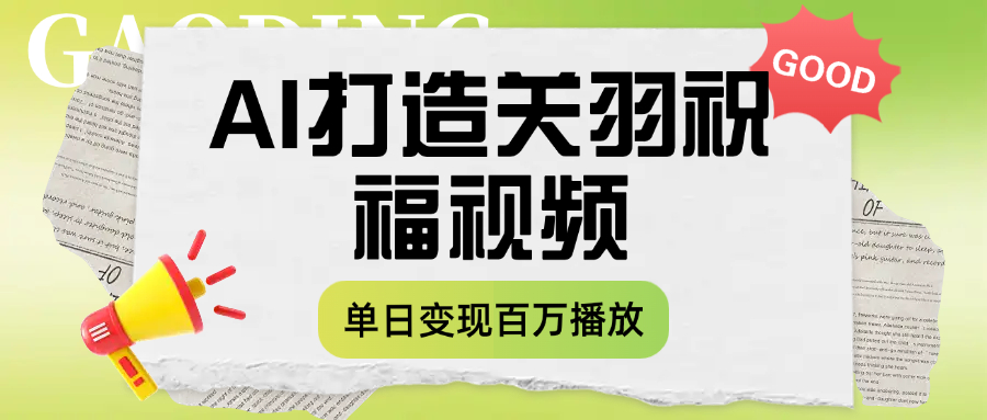 用AI打造关羽祝福视频，单日变现1000+，轻松收割百万播放|琦哥资源
