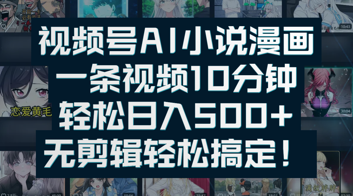 视频号AI小说漫画：一条视频10分钟，轻松日入500+，无剪辑轻松搞定！|琦哥资源