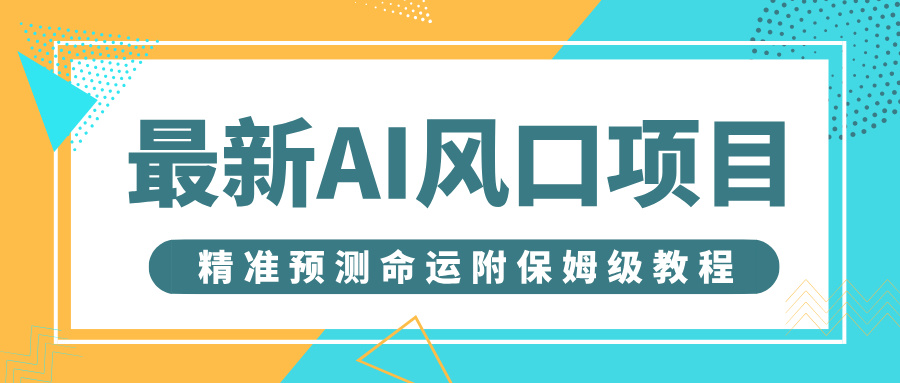 最新AI风口项目，借助人工智能AI算命，精准预测命运，附保姆级教程|琦哥资源