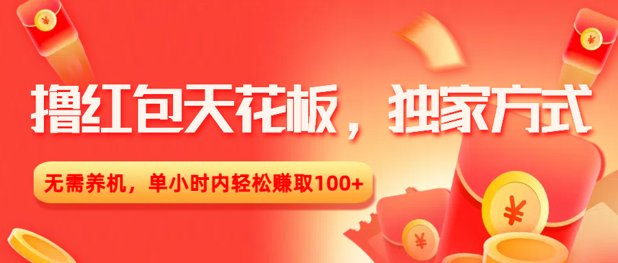 撸红包天花板，独家方式，无需养机，单小时内轻松赚取100+|琦哥资源