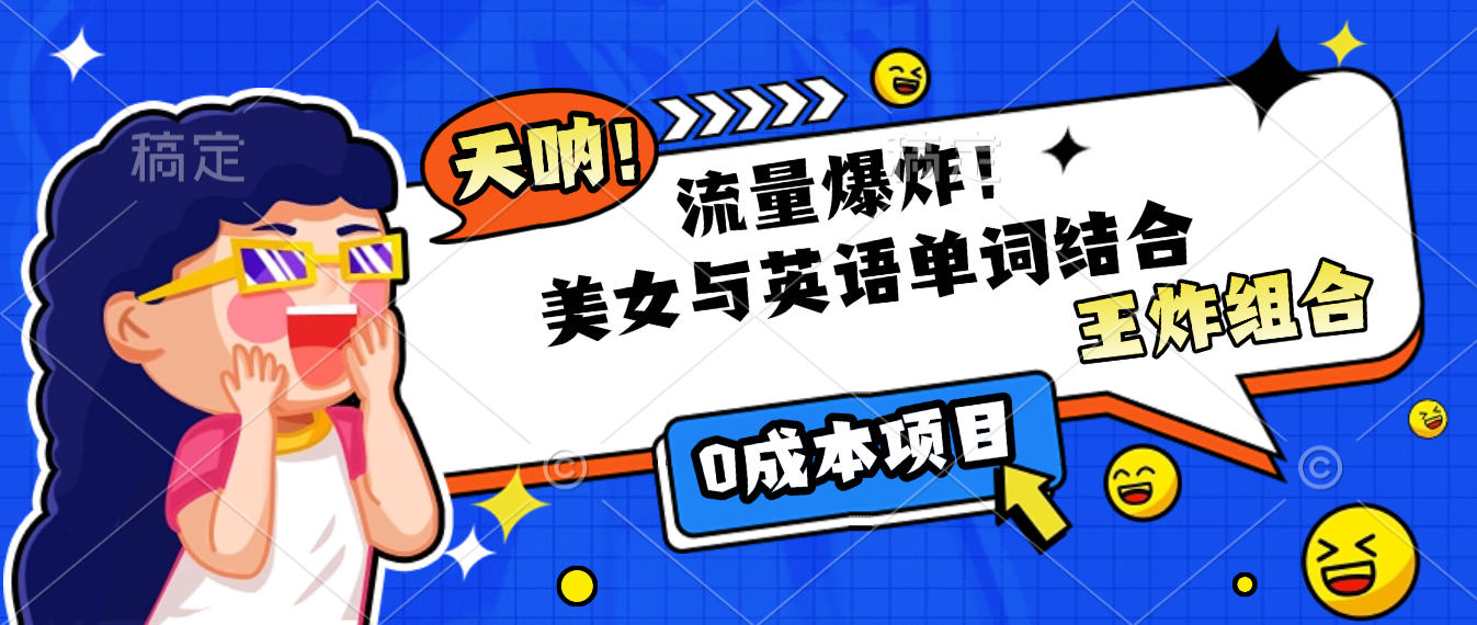 美女与英语单词结合，流量爆炸，王炸组合，0成本项目！|琦哥资源