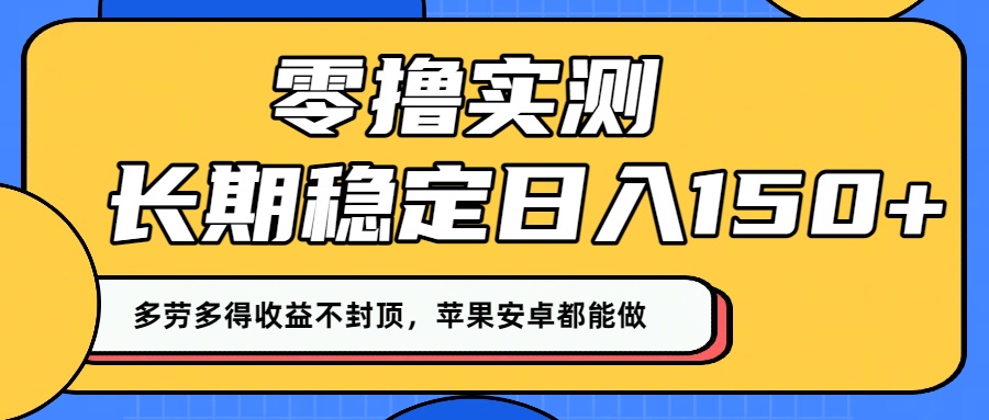 零撸实测：长期稳定日入150+，多劳多得收益不封顶，苹果安卓都能做！|琦哥资源