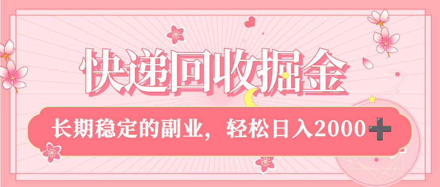 快递回收掘金，新手小白当天上手，长期稳定的副业，轻松日入 2000+|琦哥资源