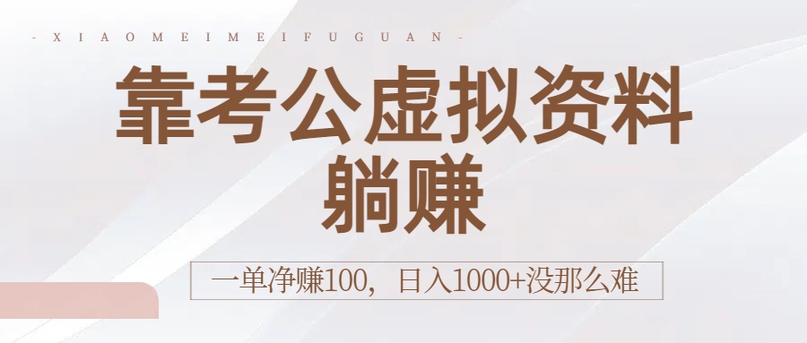 靠考公虚拟资料躺赚：一单净赚100，日入1000+没那么难|琦哥资源