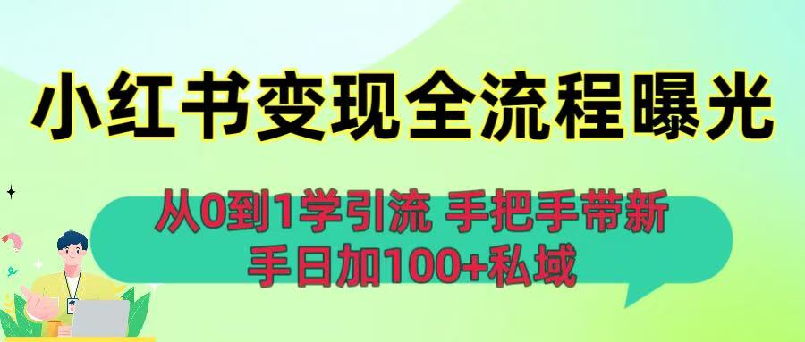 从0到1学引流：小红书变现全流程曝光，手把手带新手日加100+私域|琦哥资源