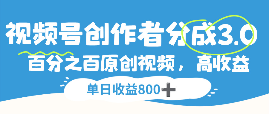 视频号，创作者分成 3.0，100%原创视频高收益，单日收益 800+|琦哥资源