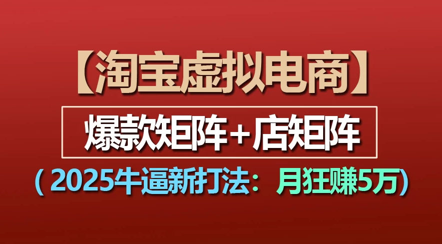 【淘宝虚拟项目】2025牛X新打法：爆款矩阵+店矩阵，月狂赚5万|琦哥资源