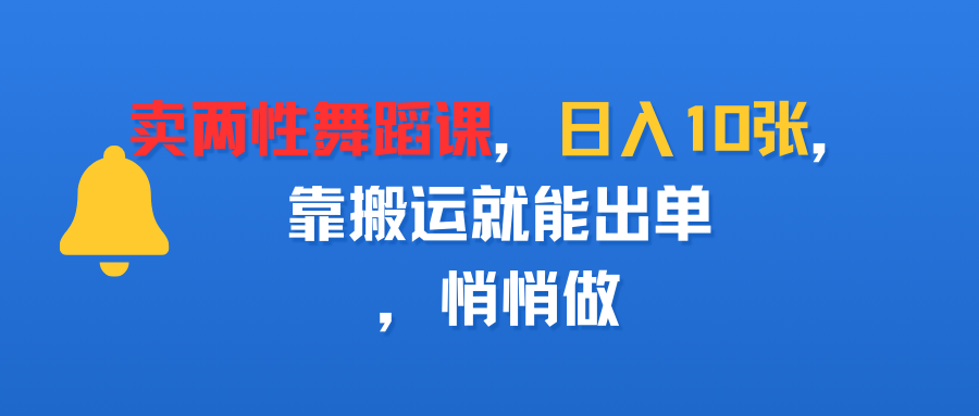 卖两性舞蹈课，日入10张，靠搬运就能出单，悄悄做|琦哥资源