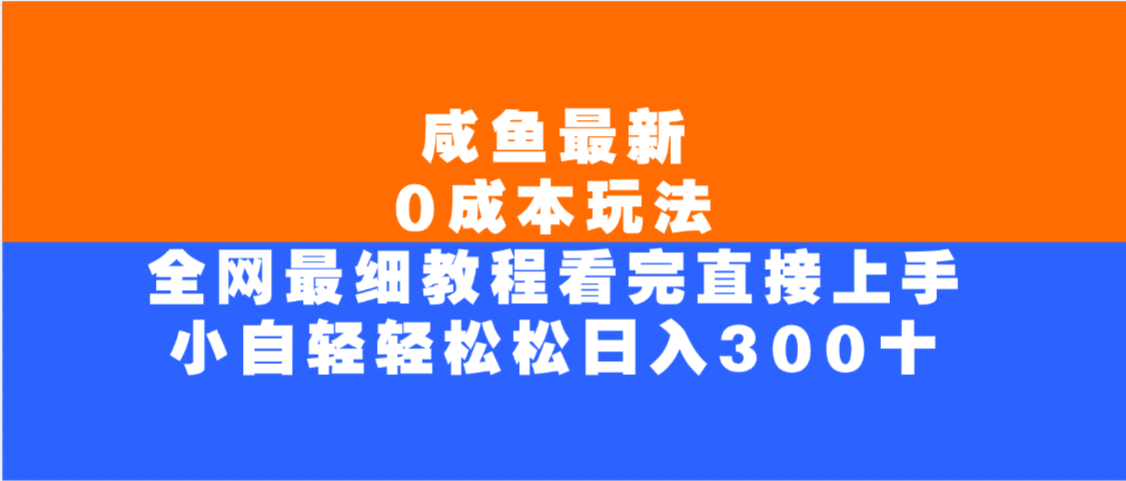 咸鱼最新0成本玩法，全网最细教程，看完直接上手小白轻松日入300＋|琦哥资源