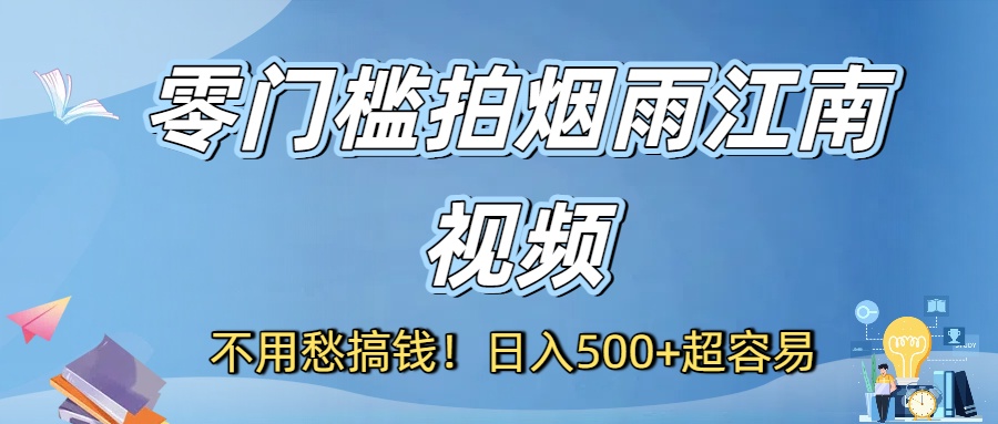 不用愁搞钱！零门槛拍烟雨江南视频，日入500+超容易|琦哥资源