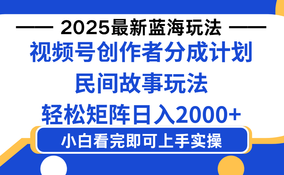 2025最新蓝海赛道玩法视频号创作者分成民间故事玩法，AI一键生成爆款视频，轻松日入2000+|琦哥资源