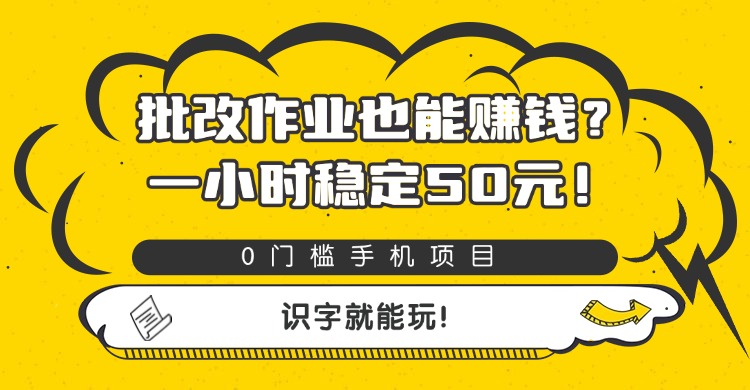 批改作业也能赚钱？0门槛手机项目，一小时稳定50元，识字就能玩|琦哥资源