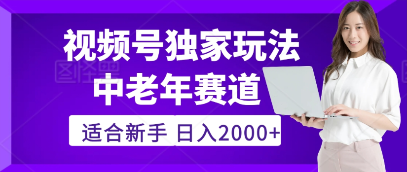 2025年视频号老年养生赛道惊现神技，零门槛搬运，日进斗金 2000+疯传独家秘籍！|琦哥资源