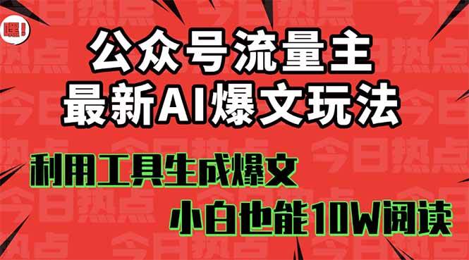 公众号流量主掘金新玩法，利用AI工具发布爆文，小白也能篇篇10W+文章|琦哥资源