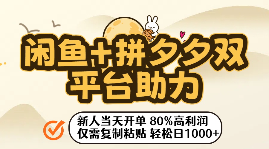 闲鱼+拼夕夕双平台助力！新人当天开单，80%高利润，仅需复制粘贴，轻松日入1000+|琦哥资源