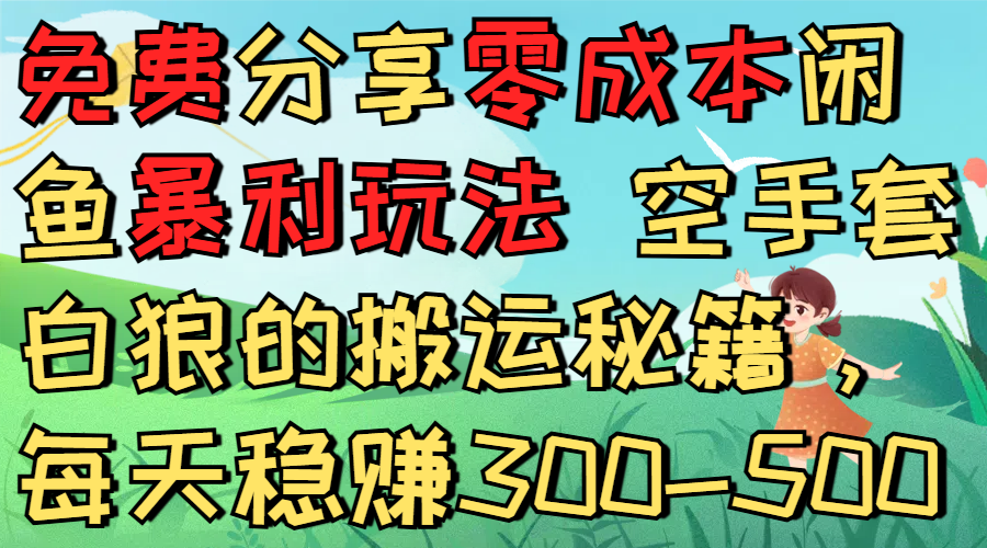 免费分享零成本闲鱼暴利玩法 空手套白狼的搬运秘籍,每天稳赚300-500|琦哥资源