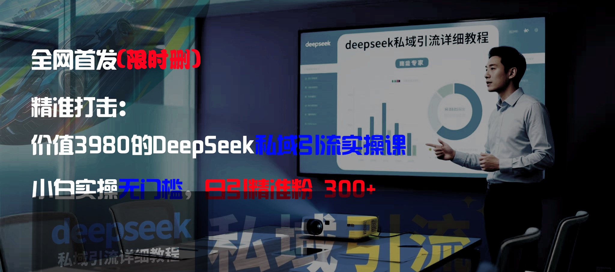 全网首发（限时删）精准打击：价值3980的DeepSeek私域引流实操课，小白实操无门槛，日引精准粉300+|琦哥资源