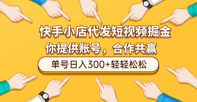 快手小店代发短视频掘金，你只提供账号，全程我们代运营，单号日入300+轻轻松松！|琦哥资源