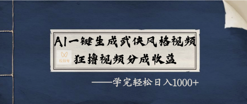 AI一键生成武侠风格视频，视频号分成收益狂撸，学完轻松日入1000+|琦哥资源